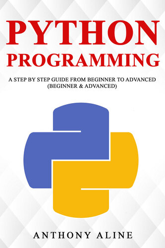 Python Programming: A Step By Step Guide from Beginner to Advanced (Beginner & Advanced)