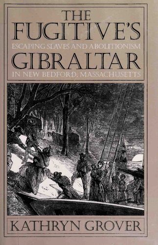 The Fugitive's Gibraltar: Escaping Slaves and Abolitionism in New Bedford, Massachusetts