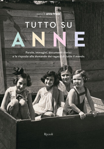 Tutto su Anne. Parole, immagini, documenti storici e le risposte alle domande dei ragazzi di tutto il mondo