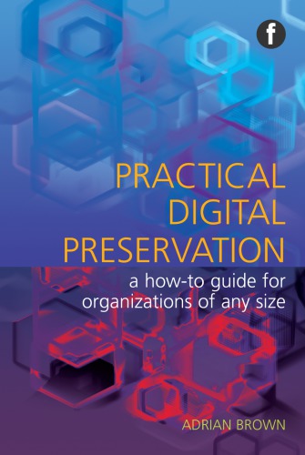 Practical digital preservation for smaller organizations: a how-to guide for organizations of any size