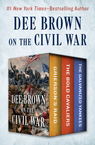 Dee Brown on the civil war: grierson's raid, the bold cavaliers, and the galvanized yankees
