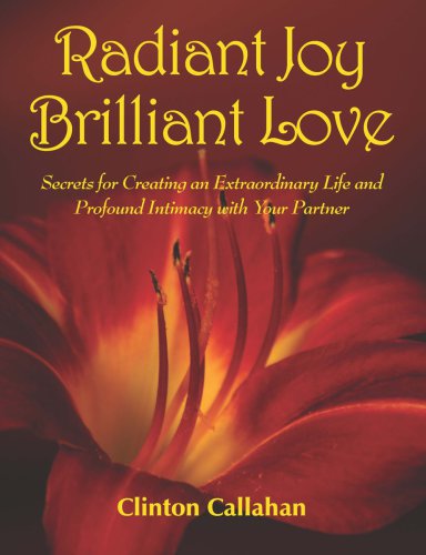 Radiant joy, brilliant love: secrets for creating an extraordinary life and profound intimacy with your partner