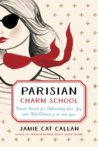 Parisian charm school: French secrets for cultivating love, joy, and that certain je ne sais quoi