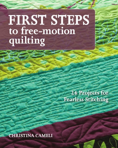 First steps to free-motion quilting: 24 projects for fearless stitching