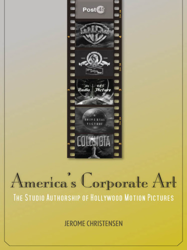 America's corporate art: the studio authorship of Hollywood motion pictures