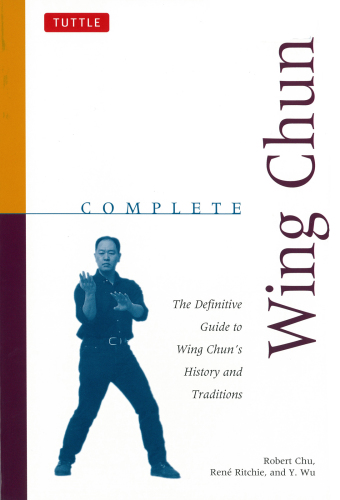 Complete Wing Chun: the Definitive Guide To Wing Chun's History And Traditions