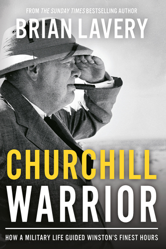 CHURCHILL WARRIOR: how a military life guided winston's finest hours