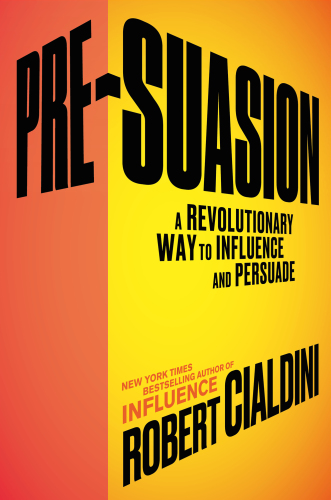 Pre-suasion: a revolutionary way to influence and persuade