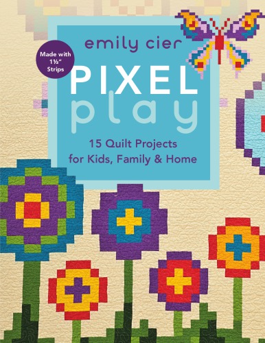 Pixel play: 15 quilt projects for kids, family & home