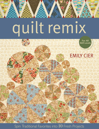 Quilt Remix: Spin Traditional Favorites into 10 Fresh Projects