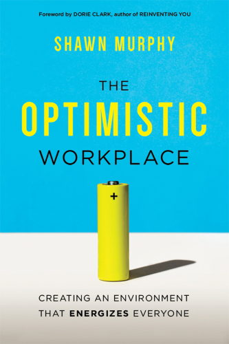 The optimistic workplace: creating an environment that energizes everyone