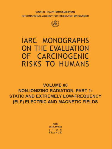 Non-Ionizing Radiation: Static and Extremely Low-Frequency (ELF) Electric and Magnetic Fields (IARC Monographs on the Evaluation of the Carcinogenic Risks to Humans