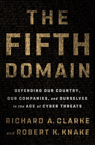 The fifth domain: defending our country, our companies, and ourselves in the age of cyber threats