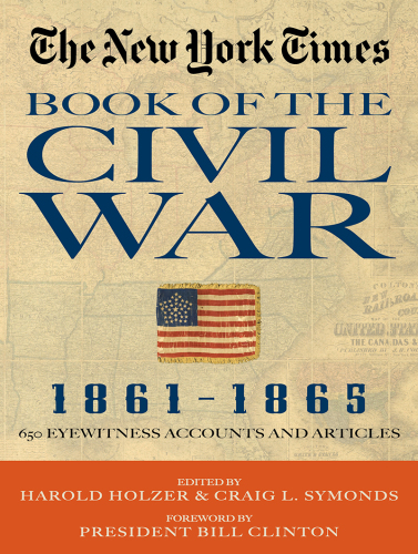 The New York Times Book of the Civil War 1861-1865: 650 Eyewitness Accounts and Articles