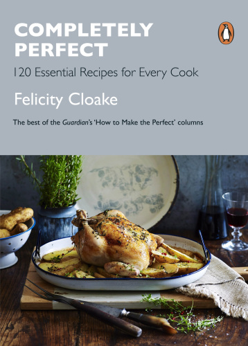 Completely perfect: 120 essential recipes for every cook