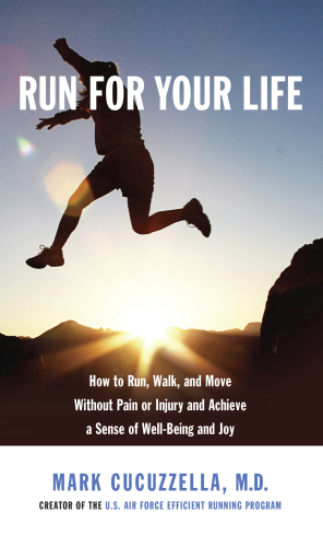 Run for your life: how to run, walk, and move without pain or injury and achieve a sense of well-being and joy