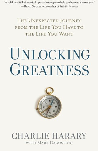 Unlocking greatness: the unexpected journey from the life you have to the life you want