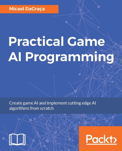 Practical game AI programming: create game AI and implement cutting edge AI algorithms from scratch