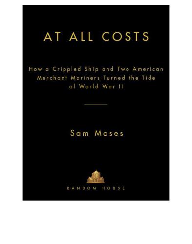 At all costs: how a crippled ship and two American merchant marines reversed the tide of World War II
