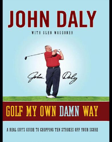 Golf my own damn way: a real guy's guide to chopping ten strokes off your score