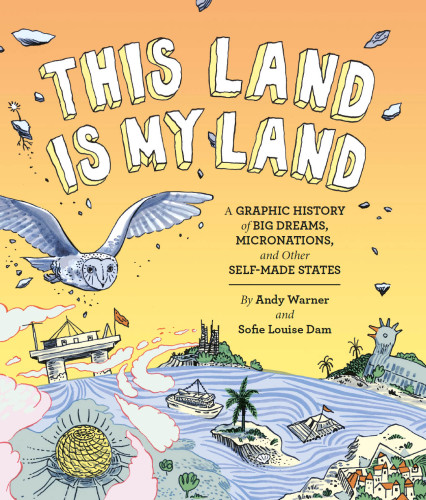 This land is my land: a graphic history of big dreams, micronations, and other self-made states