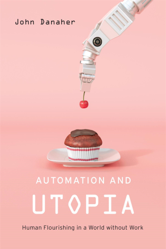 Automation and utopia: human flourishing in a world without work