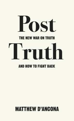 Post truth: the new war on truth and how to fight back