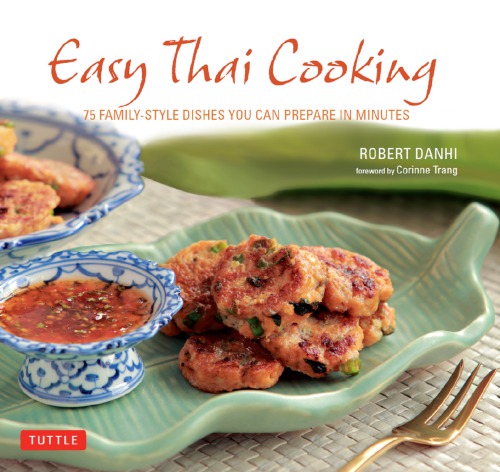 EASY THAI COOKING: 75 family-style dishes you can prepare in minutes