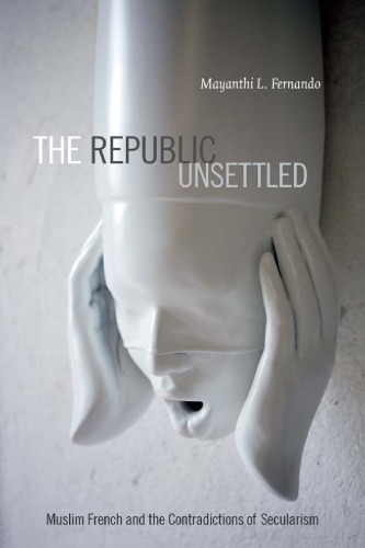 The republic unsettled: Islam, secularism, and the future of France