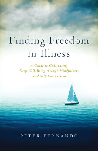 Finding freedom in illness: a guide to cultivating deep well-being through mindfulness and self-compassion
