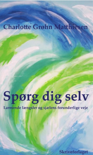 Spørg dig selv: larmende længsler og sjælens forunderlige veje: oplysning om selvindsigt