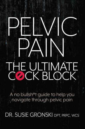 Pelvic pain: the ultimate cøck block: a no bullsh*t guide to help you navigate through pelvic pain