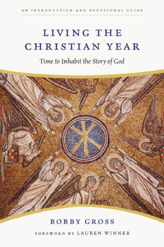Living the Christian Year: Time to Inhabit the Story of God