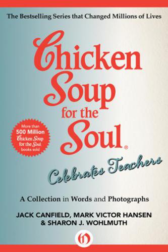 Chicken soup for the soul celebrates teachers: a collection in words and photographs