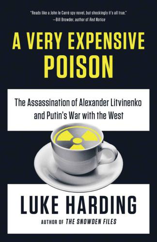 A very expensive poison: the definitive story of the murder of Litvinenko and Russia's war with the West
