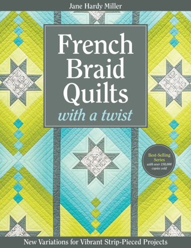 French Braid Quilts with a Twist: New Variations for Vibrant Strip-Pieced Projects