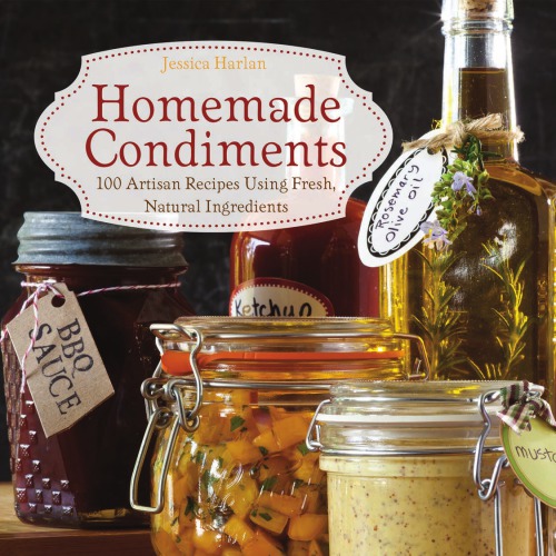 Homemade condiments: 100 artisan recipes using fresh, natural ingredients