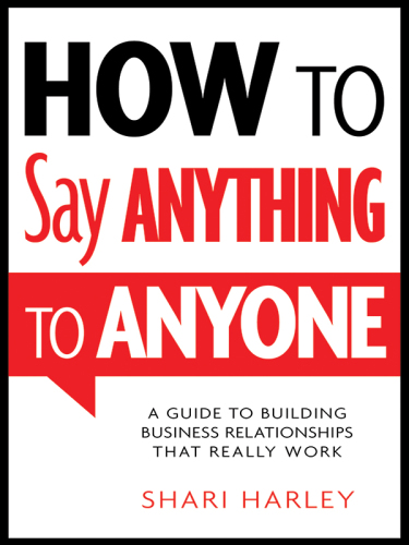 How to say anything to anyone: a guide to building business relationships that really work