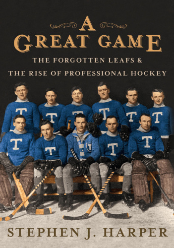 A great game: the forgotten Leafs and the rise of professional hockey