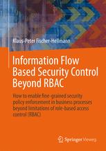 Information Flow Based Security Control Beyond RBAC: How to enable fine-grained security policy enforcement in business processes beyond limitations of role-based access control (RBAC)