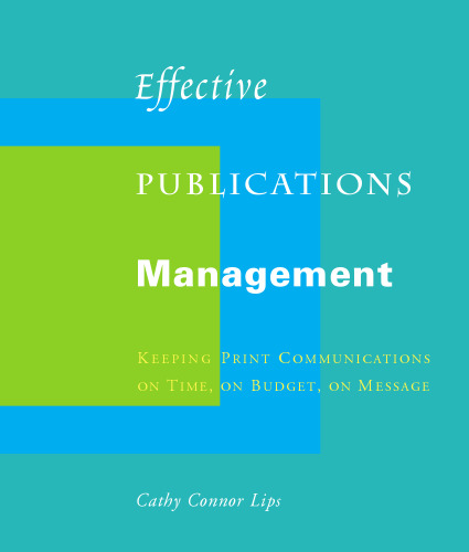 Effective Publications Management: Keeping Print Communications on Time, on Budget, on Message