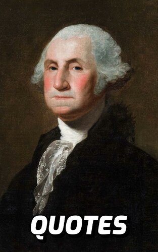 Quotes: George Washington: Brilliant Quotes Of Wisdom By George Washington