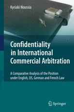 Confidentiality in International Commercial Arbitration: A Comparative Analysis of the Position under English, US, German and French Law