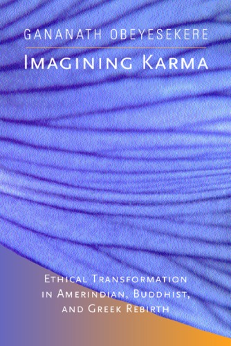 Imagining Karma: Ethical Transformation in Amerindian, Buddhist, and Greek Rebirth