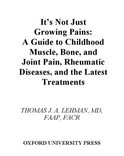It's Not Just Growing Pains: A Guide to Childhood Muscle, Bone and Joint Pain, Rheumatic Diseases, and the Latest Treatments