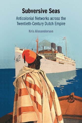 Subversive Seas: Anticolonial Networks Across the Twentieth-Century Dutch Empire