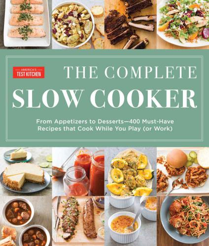 Complete Slow Cooker: From Appetizers to Desserts - 450 Must-Have Recipes That Cook While You Play (or Work)