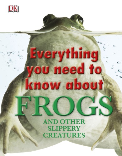 Everything you need to know about frogs: and other slippery creatures