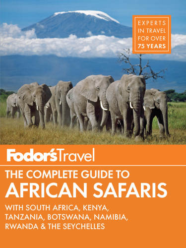 Fodor's Travel the Complete Guide to African Safaris: With South Africa, Kenya, Tanzania, Botswana, Namibia, Rwanda & the Seychelles