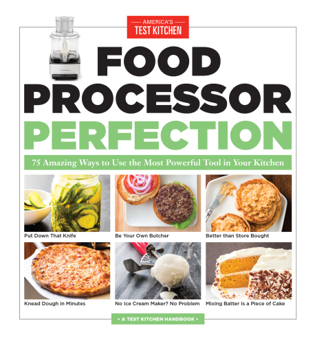 Food processor perfection: 75 amazing ways to use the most powerful tool in your kitchen